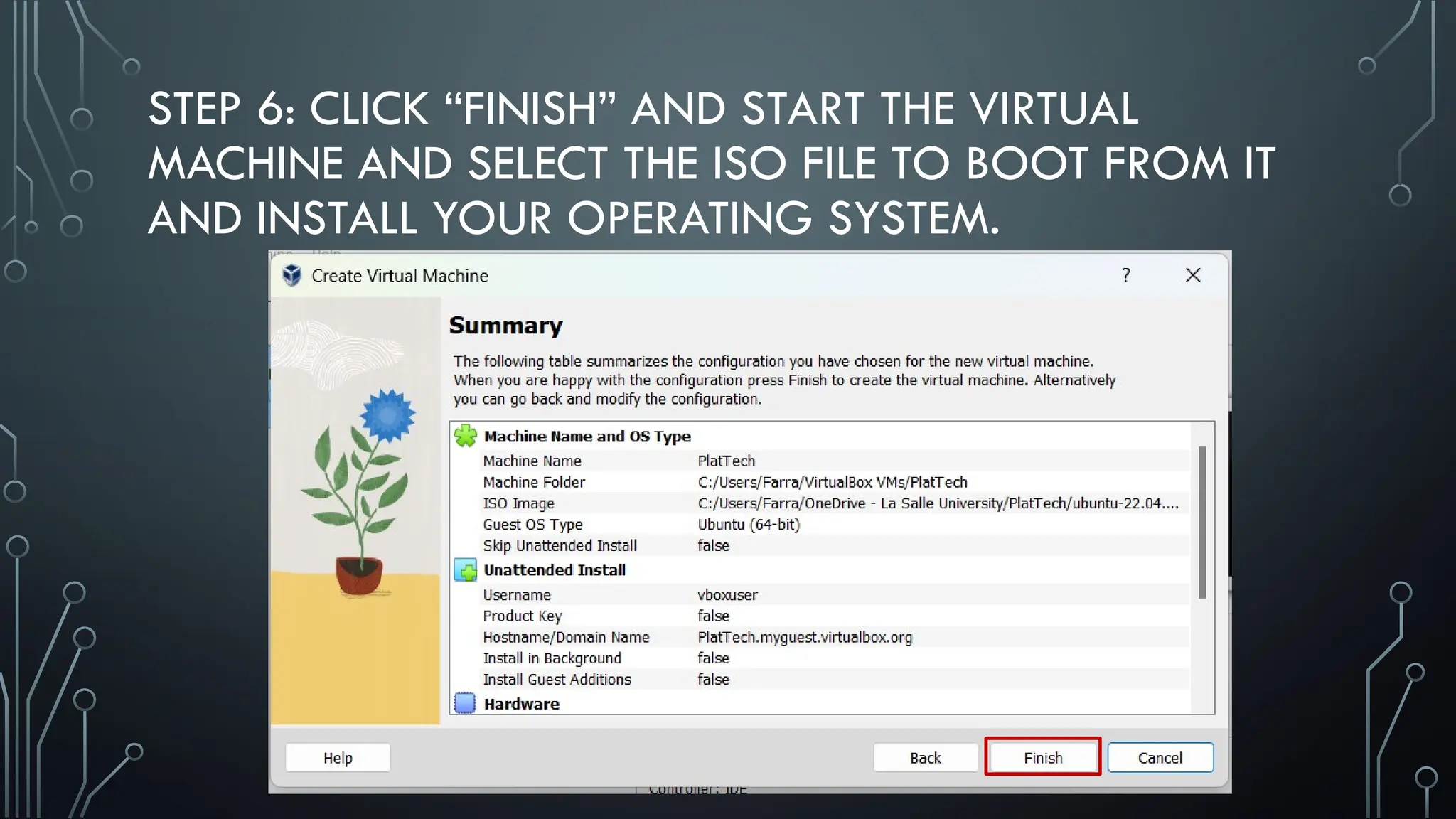 STEP 6: CLICK “FINISH” AND START THE VIRTUAL
MACHINE AND SELECT THE ISO FILE TO BOOT FROM IT
AND INSTALL YOUR OPERATING SYSTEM.
 