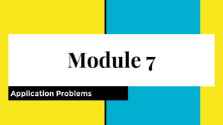 Module 7
Application Problems
 
