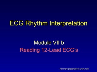 ECG Rhythm Interpretation Module VII b Reading 12-Lead ECG’s 
