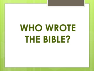 WHO WROTE
THE BIBLE?
 