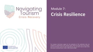 The European Commission support for the production of this publication does not
constitute an endorsement of the contents which reflects the views only of the authors,
and the Commission cannot be held responsible for any use which may be made of the
information contained therein. 2020-1-UK01-KA203-079083
Crisis Resilience
Module 7:
 