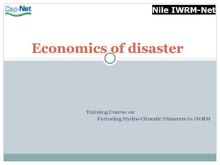 Economics of disaster  Training Course on  Factoring Hydro-Climatic Disasters in IWRM 