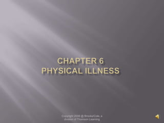 Chapter 6Physical Illness Copyright 2006 @ Brooks/Cole, a division of Thomson Learning 