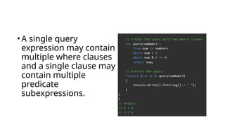 •A single query
expression may contain
multiple where clauses
and a single clause may
contain multiple
predicate
subexpressions.
 