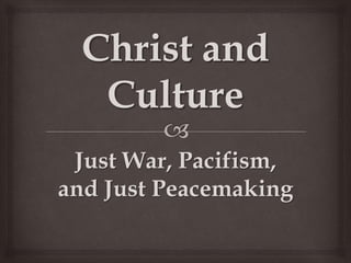 Just War, Pacifism,
and Just Peacemaking
 