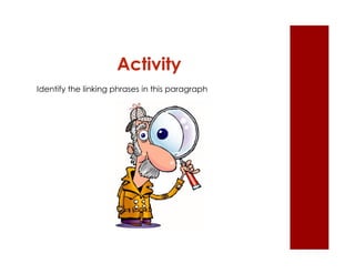 Activity 
Identify the linking phrases in this paragraph 
 