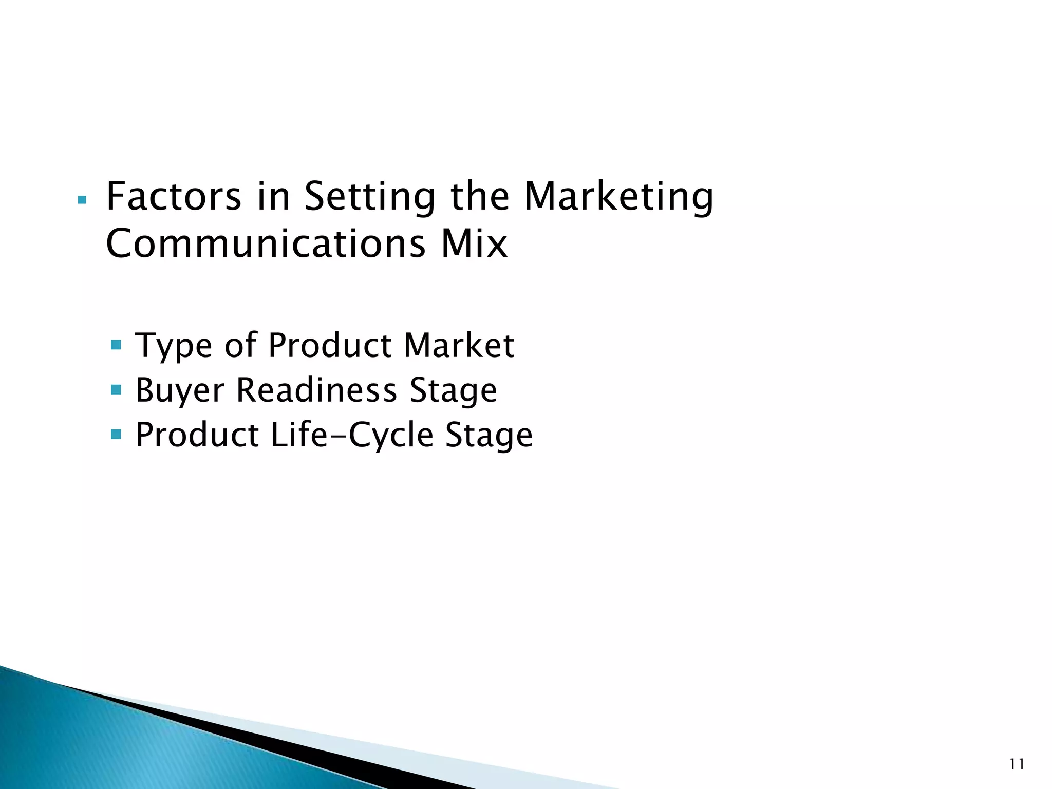    Factors in Setting the Marketing
    Communications Mix

     Type of Product Market
     Buyer Readiness Stage
     Product Life-Cycle Stage




                                       11
 