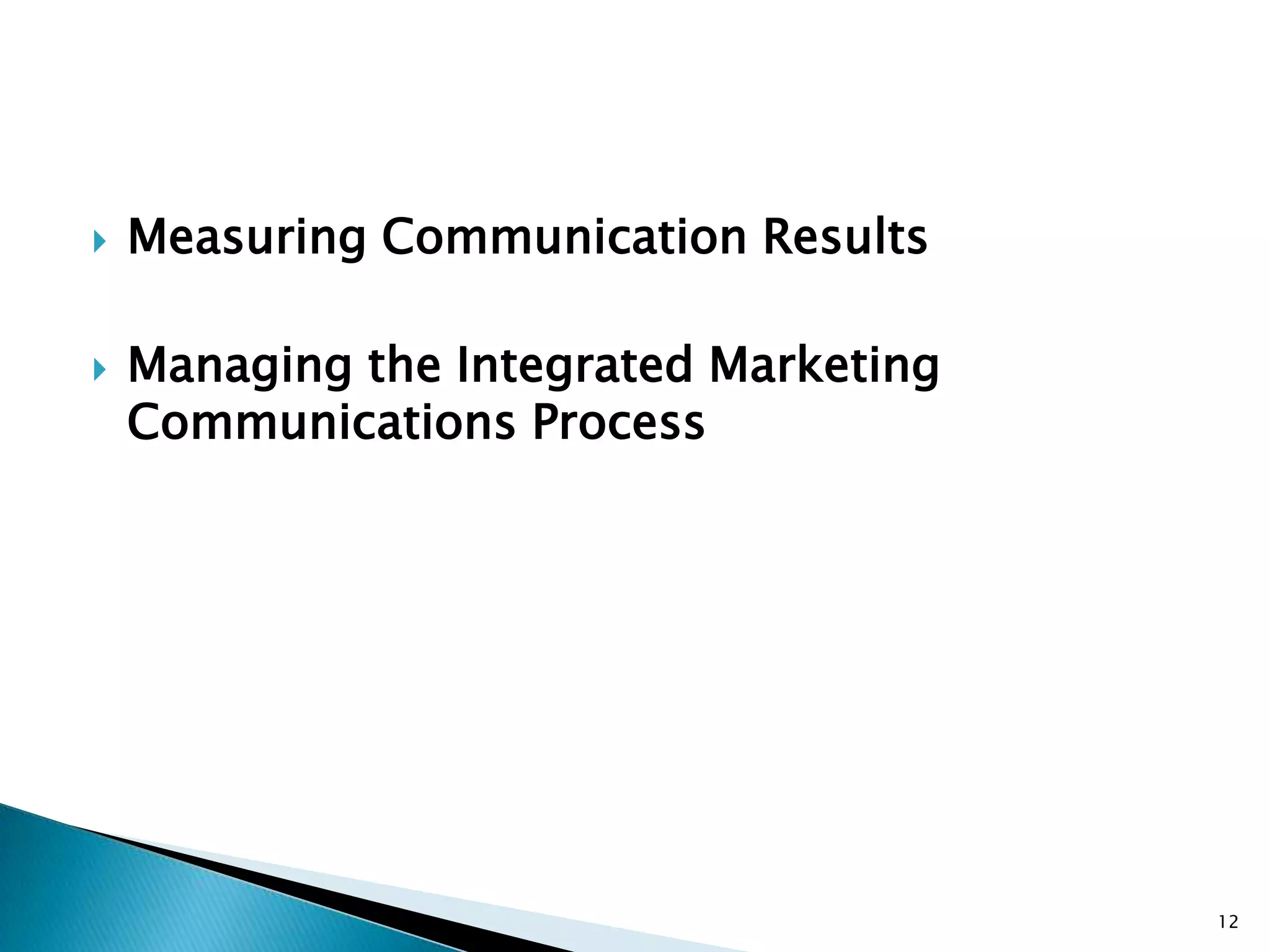    Measuring Communication Results

   Managing the Integrated Marketing
    Communications Process




                                        12
 