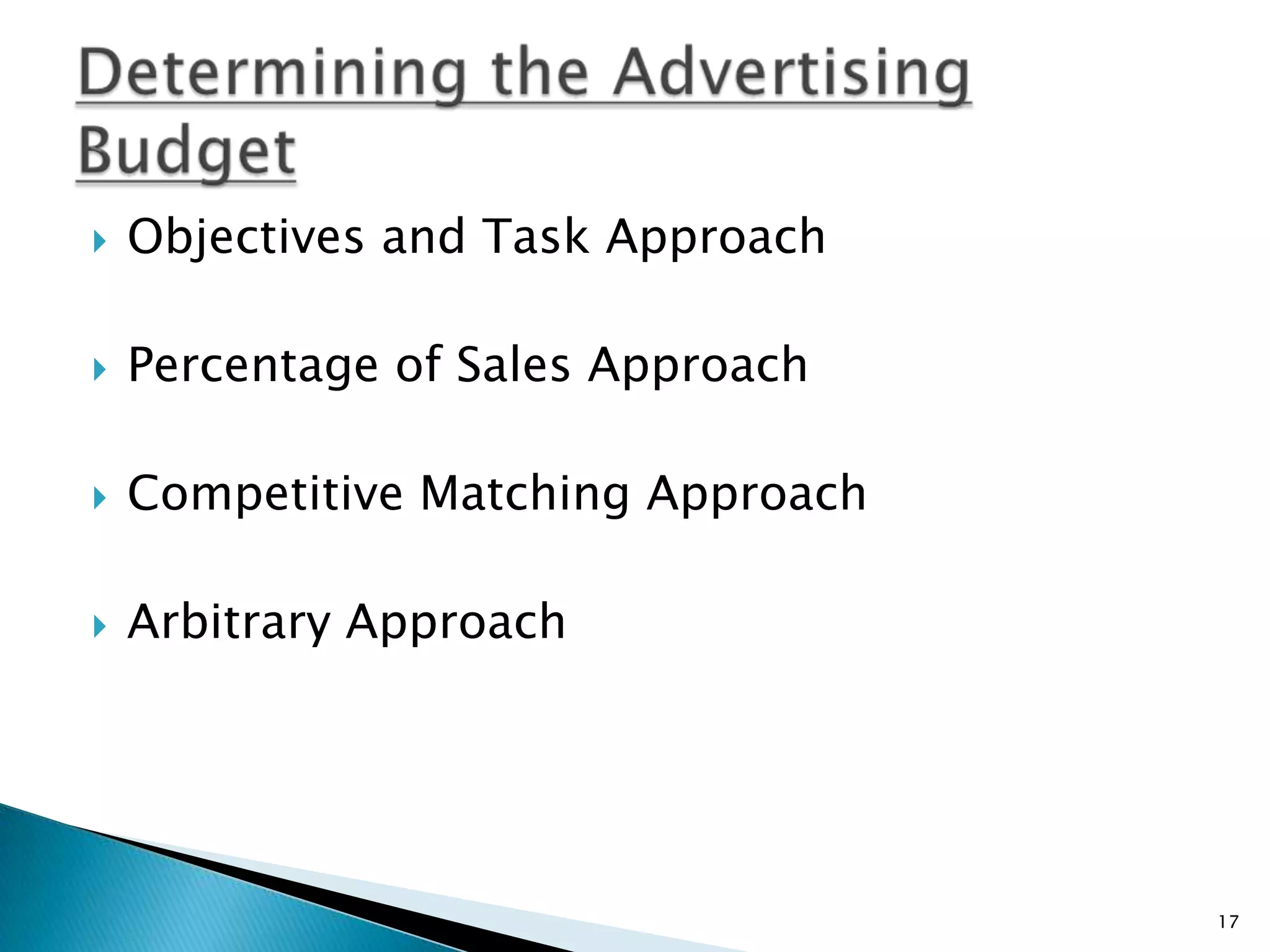    Objectives and Task Approach

   Percentage of Sales Approach

   Competitive Matching Approach

   Arbitrary Approach




                                    17
 