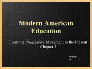 Modern American
Education
From the Progressive Movement to the Present
Chapter 7
Melinda Butler
mkbutler@lcsc.edu
2011
 