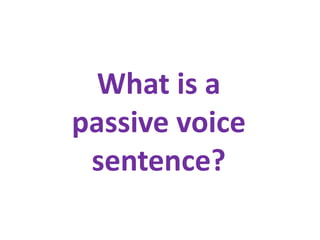 What is a
passive voice
sentence?
 