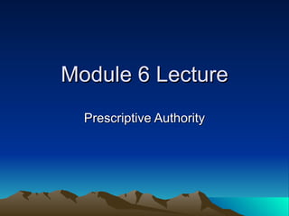 Module 6 Lecture Prescriptive Authority 