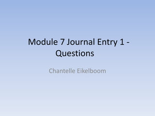 Module 7 Journal Entry 1 Questions
Chantelle Eikelboom

 