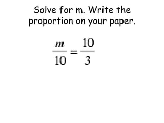 Solve for m. Write the
proportion on your paper.

 