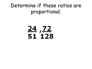 Determine if these ratios are
proportional.

 