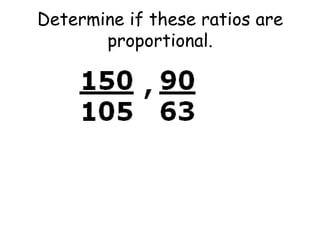 Determine if these ratios are
proportional.

 
