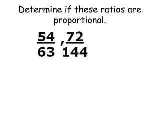Determine if these ratios are
proportional.

 