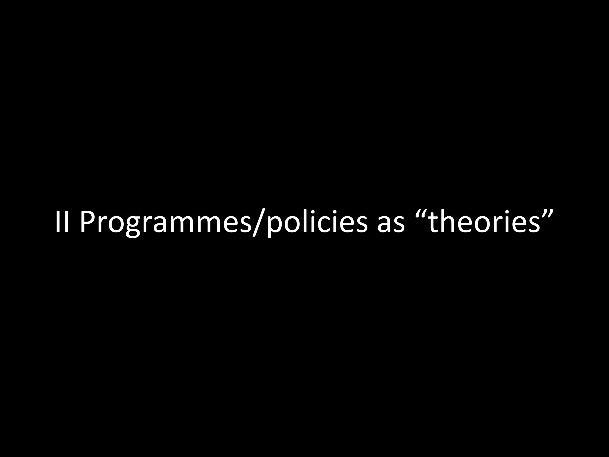 II Programmes/policies as “theories”
 