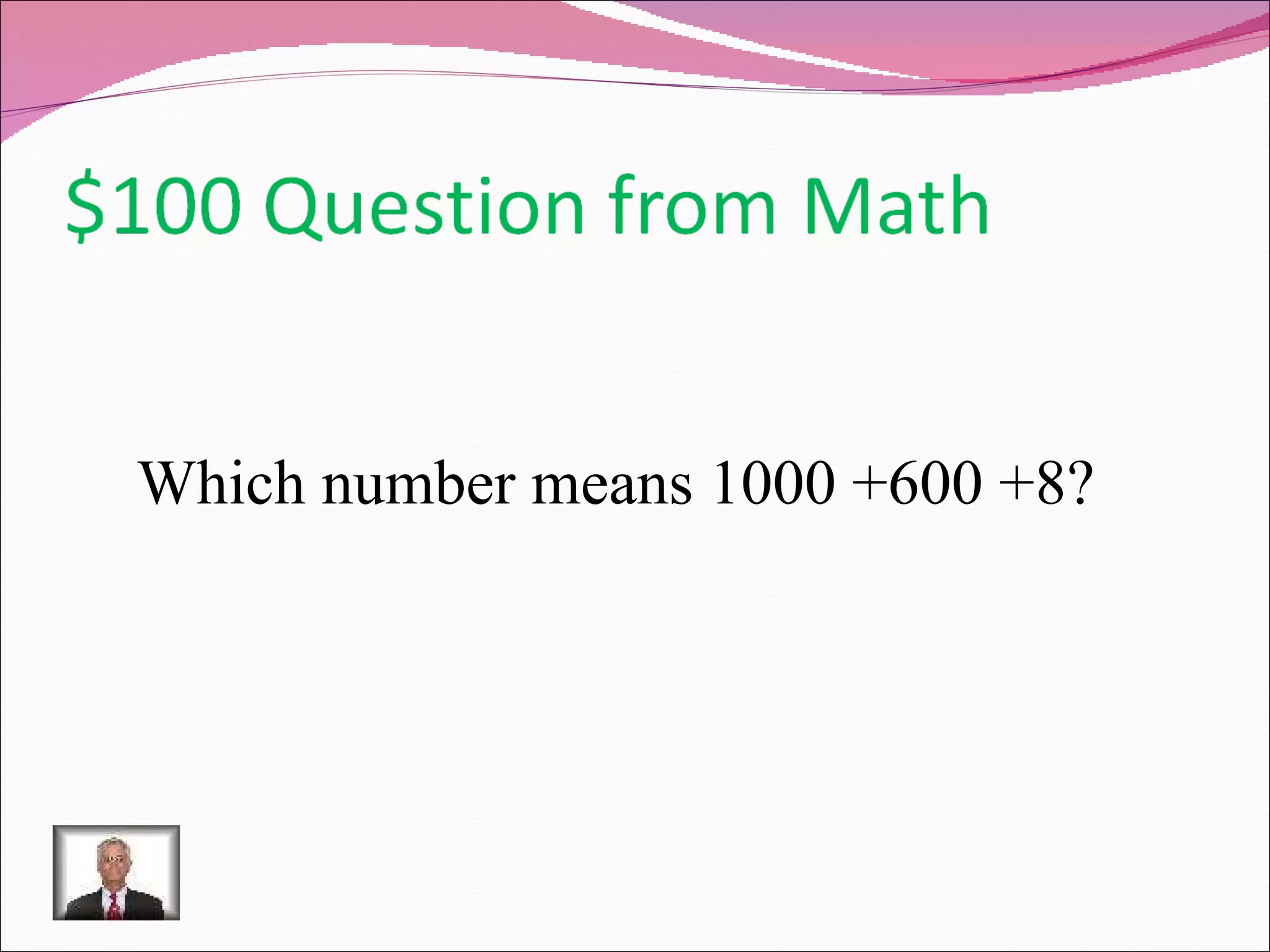 Which number means 1000 +600 +8?  
