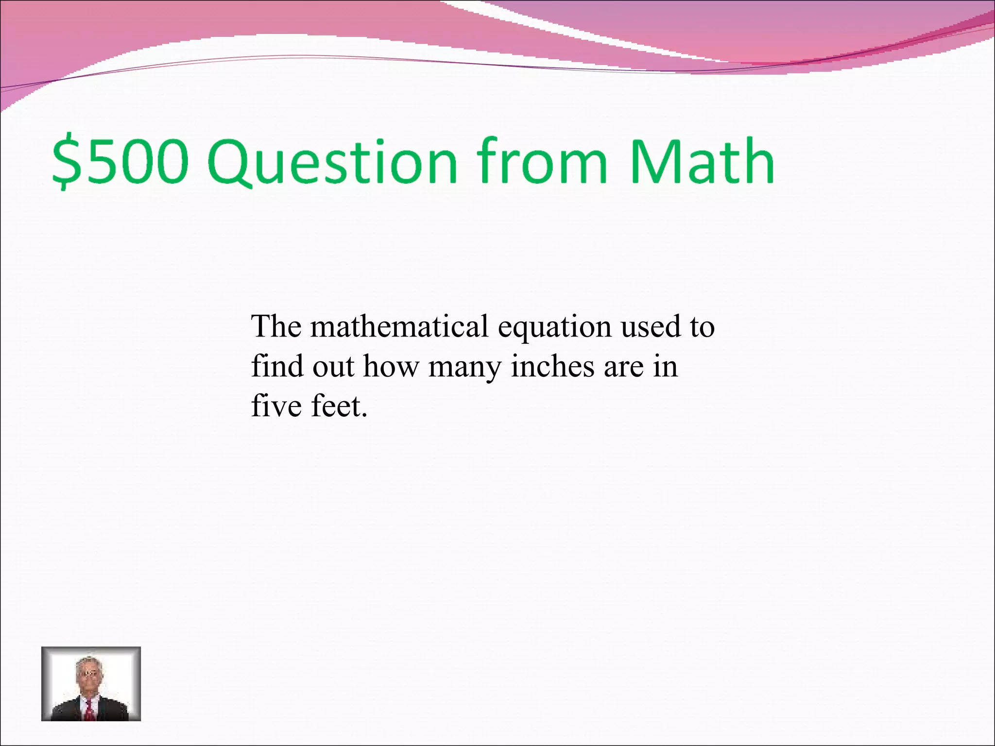 The mathematical equation used to find out how many inches are in five feet. 