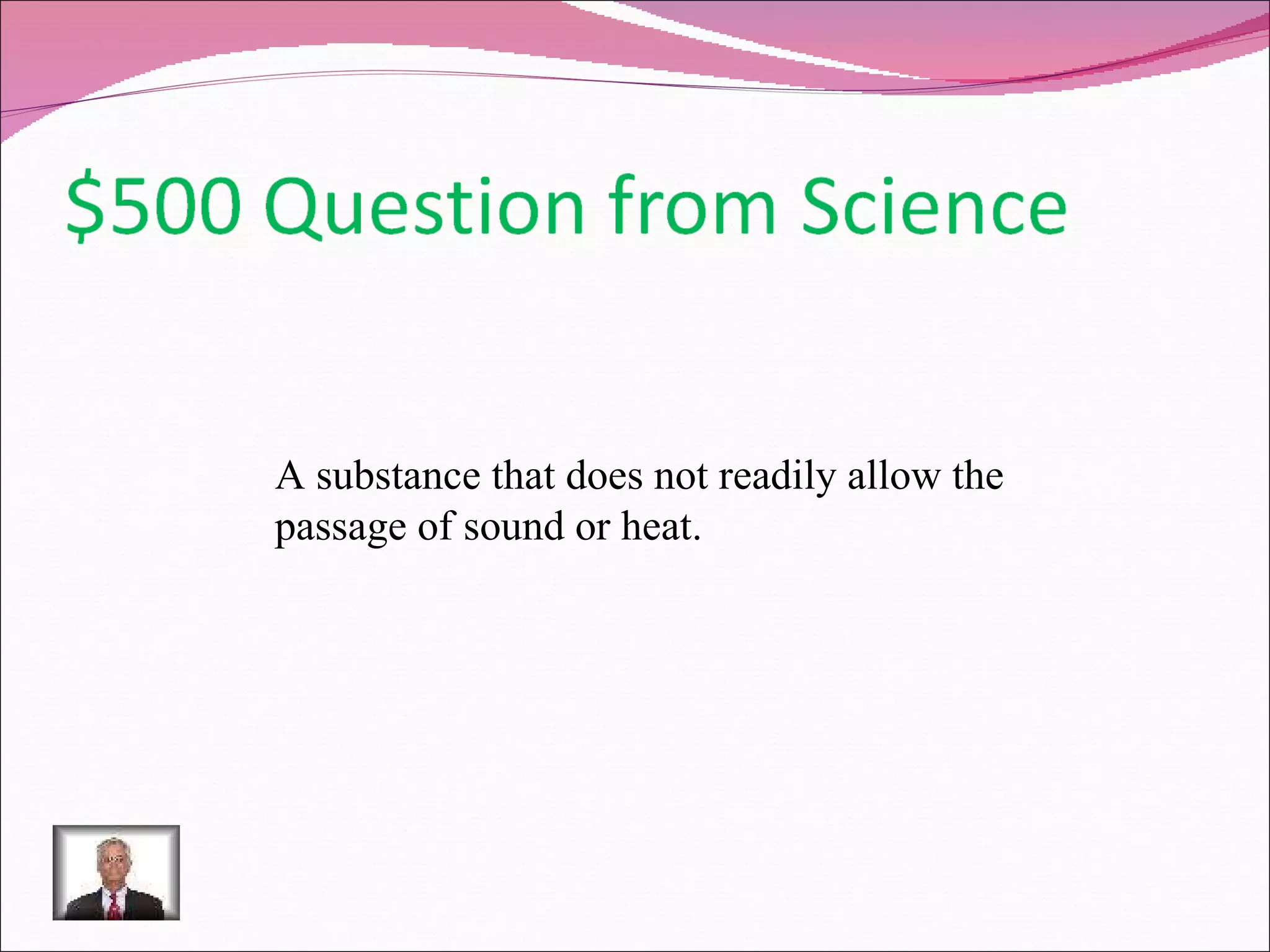 A substance that does not readily allow the passage of sound or heat. 