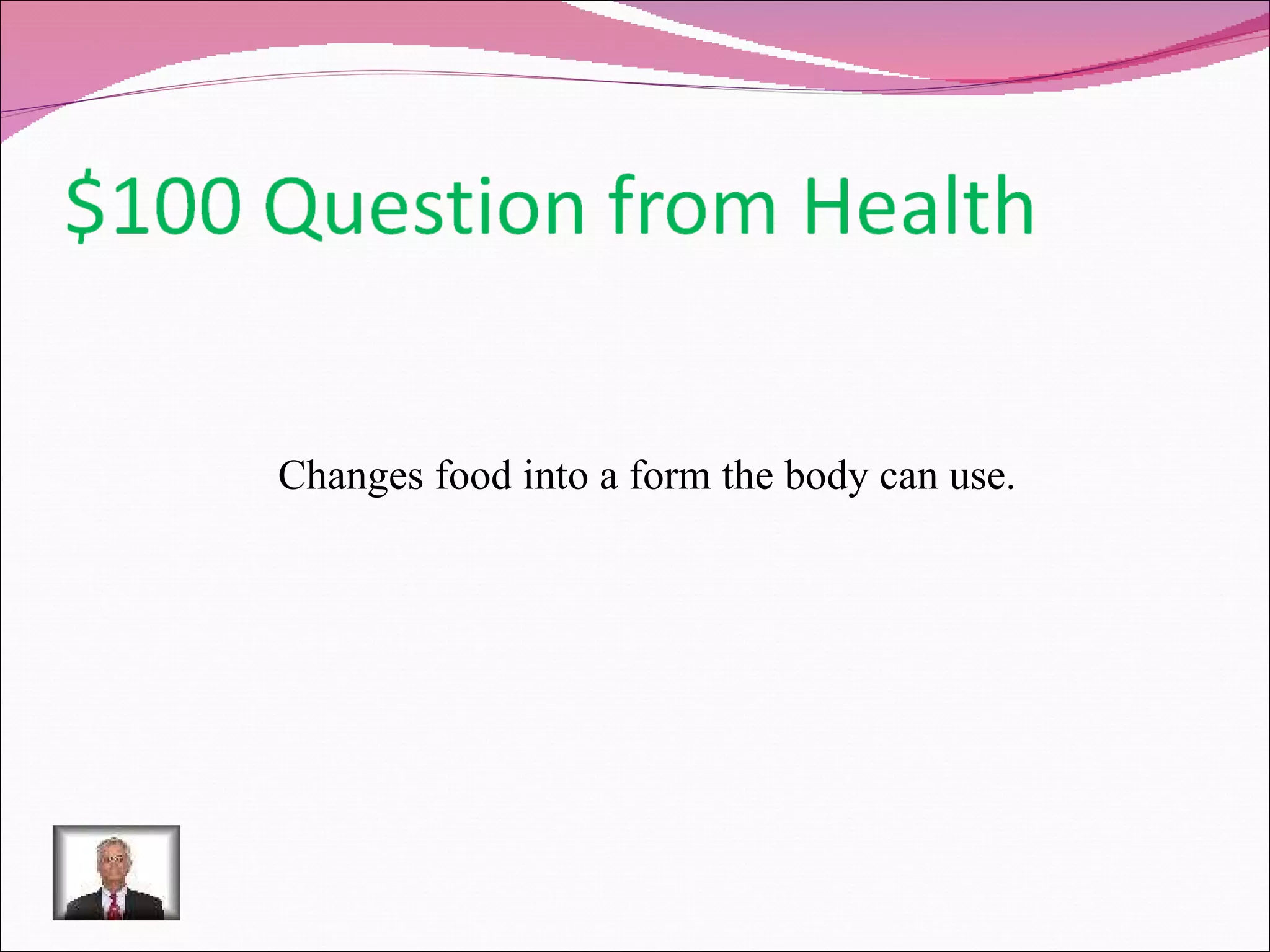 Changes food into a form the body can use. 