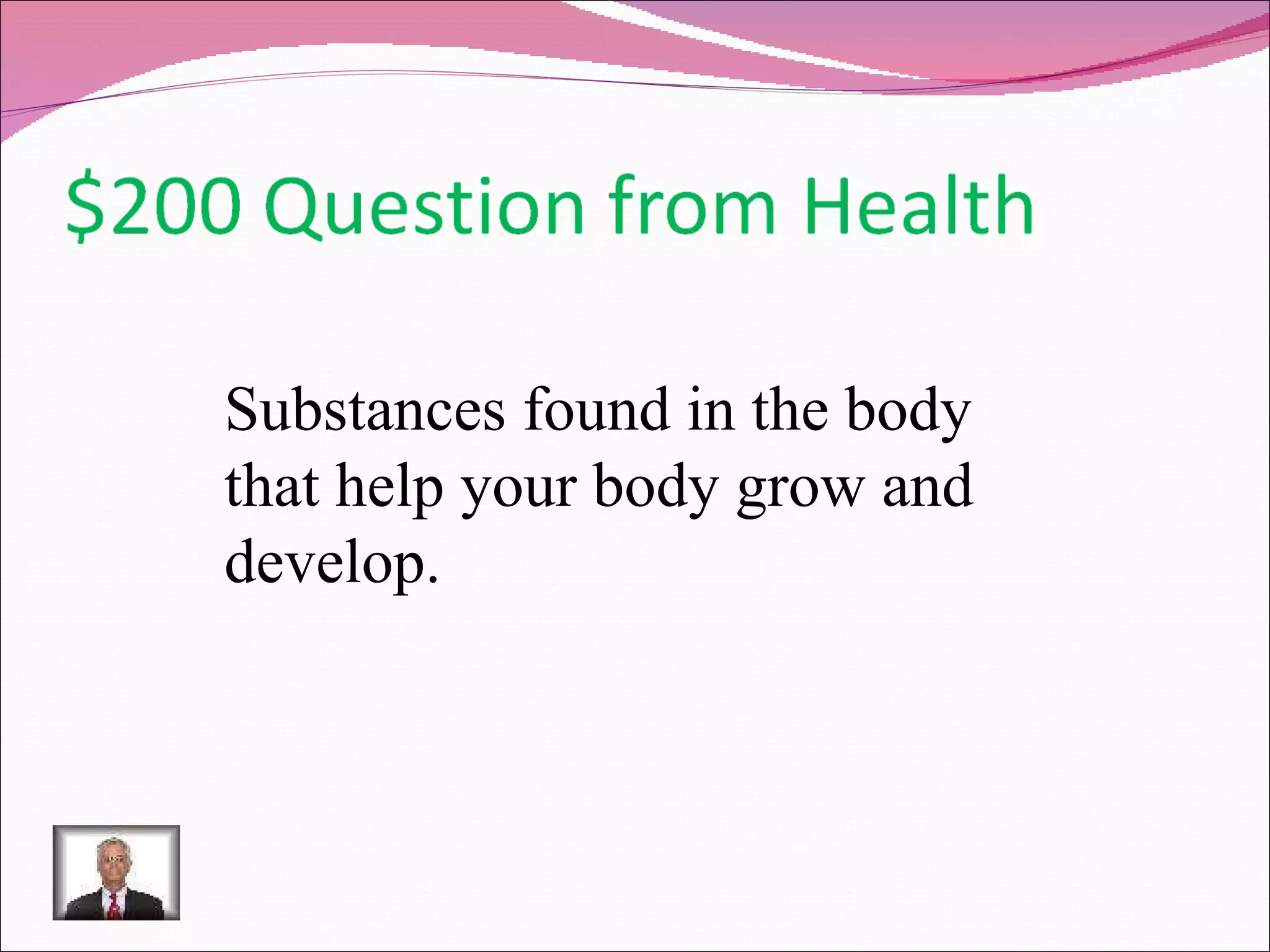 Substances found in the body that help your body grow and develop. 