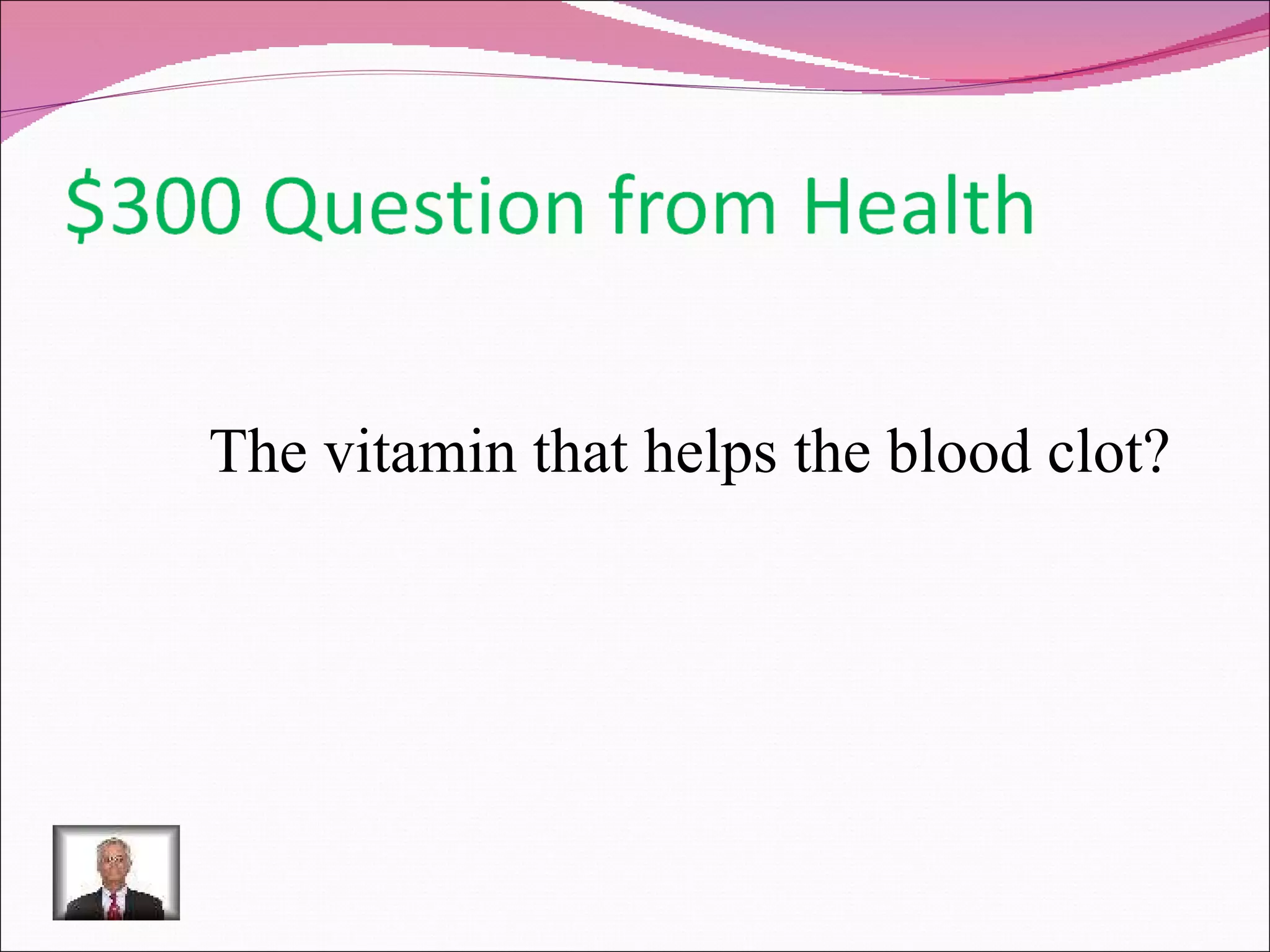 The vitamin that helps the blood clot? 