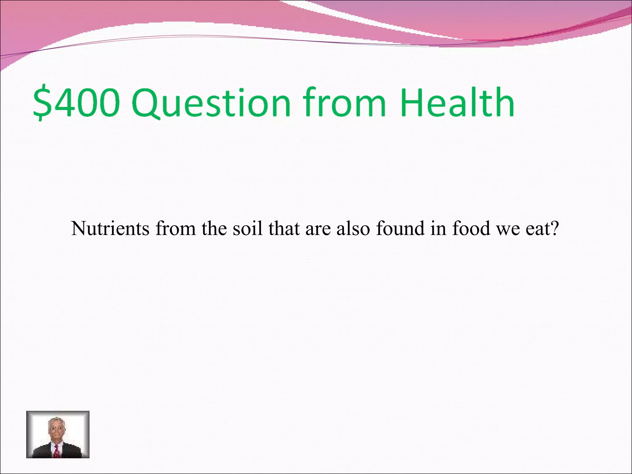 Nutrients from the soil that are also found in food we eat? 