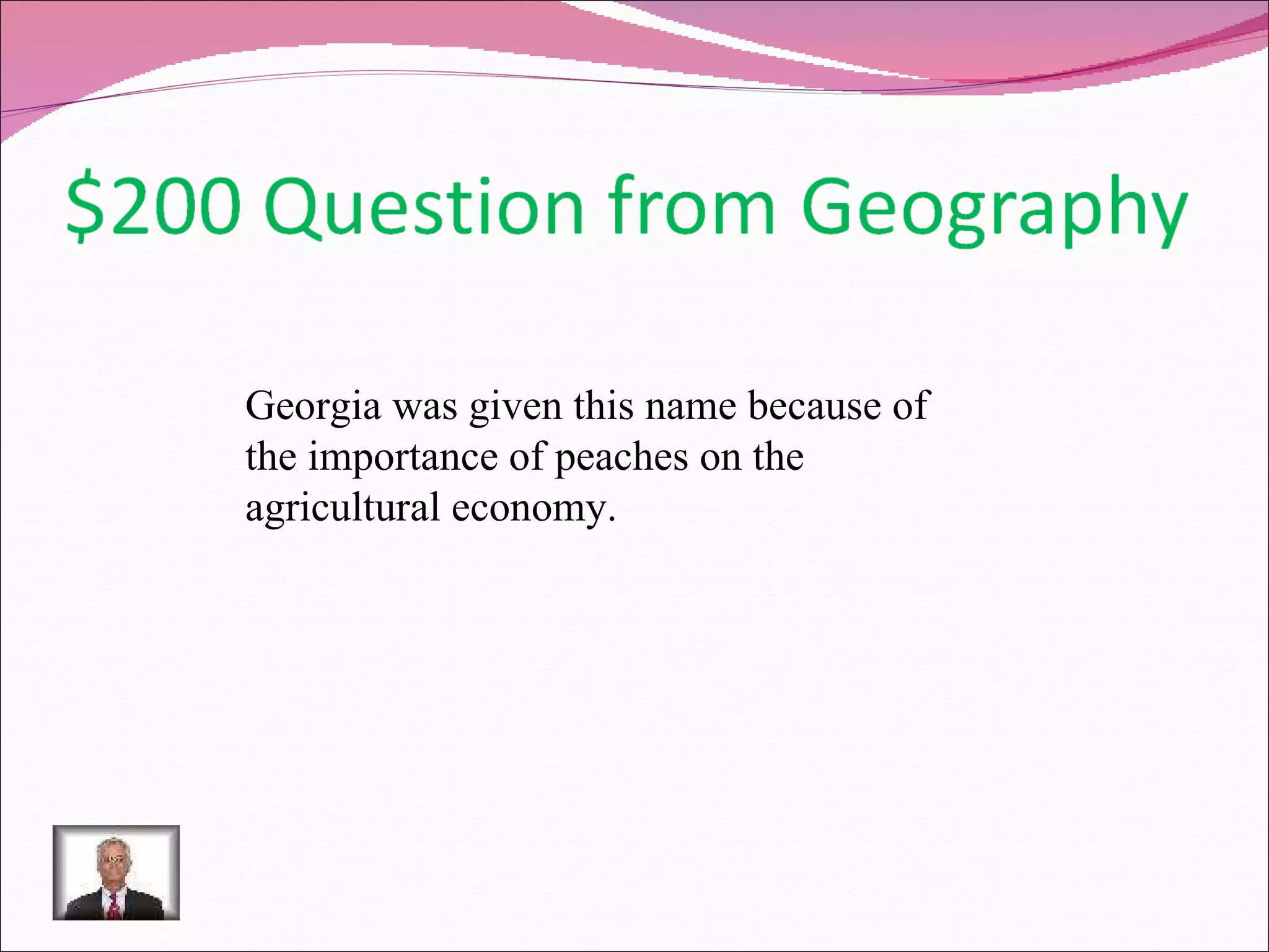 Georgia was given this name because of the importance of peaches on the agricultural economy. 