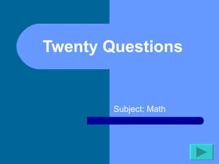 Twenty Questions  Subject: Math 