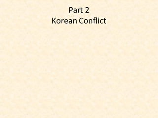 Part 2
Korean Conflict
 