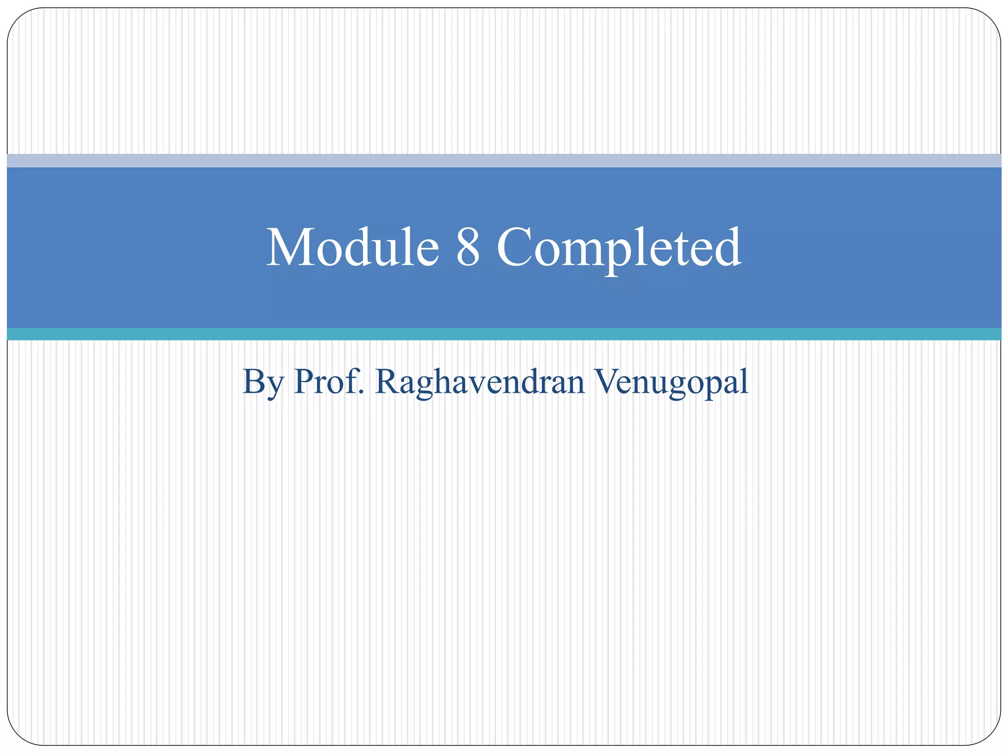 By Prof. Raghavendran Venugopal
Module 8 Completed
 