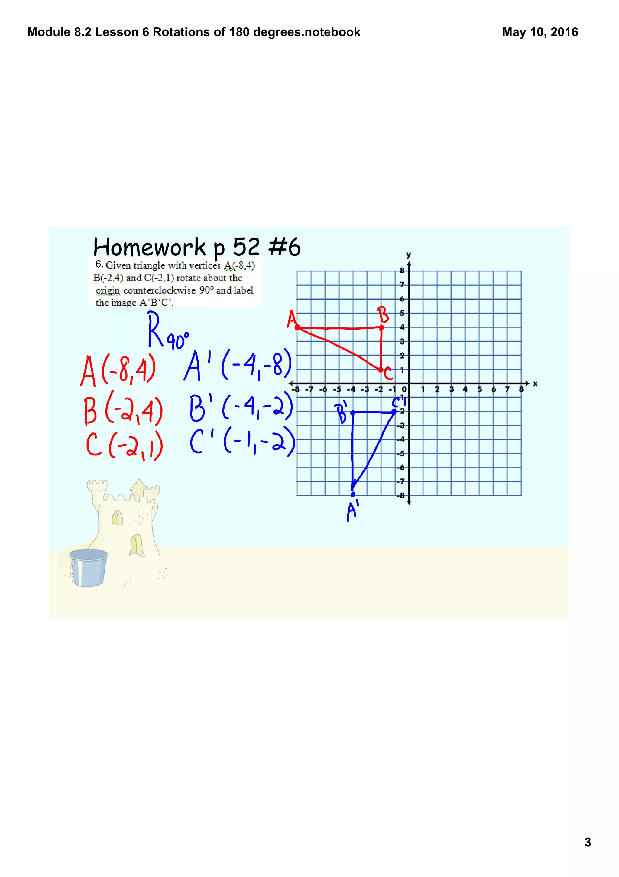 Module 8.2 Lesson 6 Rotations of 180 degrees.notebook
3
May 10, 2016
6.
Homework p 52 #6
 