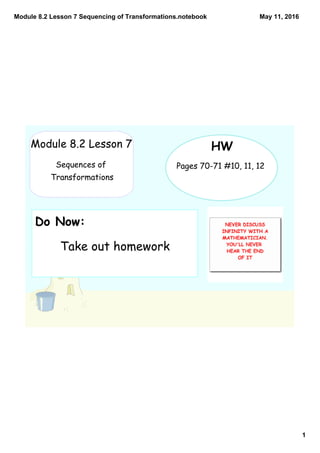 Module 8.2 Lesson 7 Sequencing of Transformations.notebook
1
May 11, 2016
HW
Pages 70-71 #10, 11, 12
Module 8.2 Lesson 7
Sequences of
Transformations
Do Now:
Take out homework
 