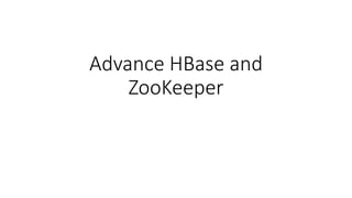 Advance HBase and
ZooKeeper
 