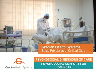 PSYCHOSOCIAL SUPPORT FOR
PATIENTS
Gradian Health Systems
Basic Principles of Critical Care
PSYCHOSOCIAL DIMENSIONS OF CARE
 
