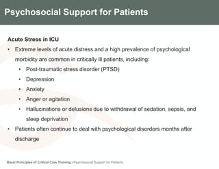 Components of the Gradian CCV SystemPsychosocial Support for Patients
Acute Stress in ICU
• Extreme levels of acute distress and a high prevalence of psychological
morbidity are common in critically ill patients, including:
• Post-traumatic stress disorder (PTSD)
• Depression
• Anxiety
• Anger or agitation
• Hallucinations or delusions due to withdrawal of sedation, sepsis, and
sleep deprivation
• Patients often continue to deal with psychological disorders months after
discharge
Basic Principles of Critical Care Training I Psychosocial Support for Patients
 