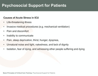 Components of the Gradian CCV SystemPsychosocial Support for Patients
Causes of Acute Stress in ICU
• Life-threatening illness
• Invasive medical procedures (e.g. mechanical ventilation)
• Pain and discomfort
• Inability to communicate
• Pain, sleep deprivation, thirst, hunger, dyspnea,
• Unnatural noise and light, nakedness, and lack of dignity
• Isolation, fear of dying, and witnessing other people suffering and dying
Basic Principles of Critical Care Training I Psychosocial Support for Patients
 