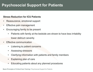 Components of the Gradian CCV SystemPsychosocial Support for Patients
Stress Reduction for ICU Patients
• Reassurance, emotional support
• Effective pain management
• Encouraging family to be present
• Patients with family at the bedside are shown to have less irritability
lower delirium severity
• Effective communication
• Listening to patient concerns
• Assessing stressors
• Clarifying information with patients and family members
• Explaining plan of care
• Educating patients about any planned procedures
Basic Principles of Critical Care Training I Psychosocial Support for Patients
 