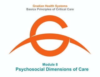 Module 8
Gradian Health Systems
Basics Principles of Critical Care
Psychosocial Dimensions of Care
 