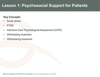 Components of the Gradian CCV SystemLesson 1: Psychosocial Support for Patients
Key Concepts
• Acute stress
• PTSD
• Intensive Care Psychological Assessment (ICPA)
• Withholding treatment
• Withdrawing treatment
Basic Principles of Critical Care Training I Psychosocial Support for Patients
 