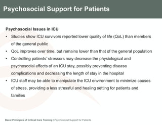 Components of the Gradian CCV SystemPsychosocial Support for Patients
Psychosocial Issues in ICU
• Studies show ICU survivors reported lower quality of life (QoL) than members
of the general public
• QoL improves over time, but remains lower than that of the general population
• Controlling patients’ stressors may decrease the physiological and
psychosocial effects of an ICU stay, possibly preventing disease
complications and decreasing the length of stay in the hospital
• ICU staff may be able to manipulate the ICU environment to minimize causes
of stress, providing a less stressful and healing setting for patients and
families
Basic Principles of Critical Care Training I Psychosocial Support for Patients
 
