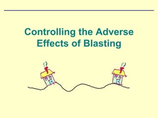 Controlling the Adverse
Effects of Blasting
 