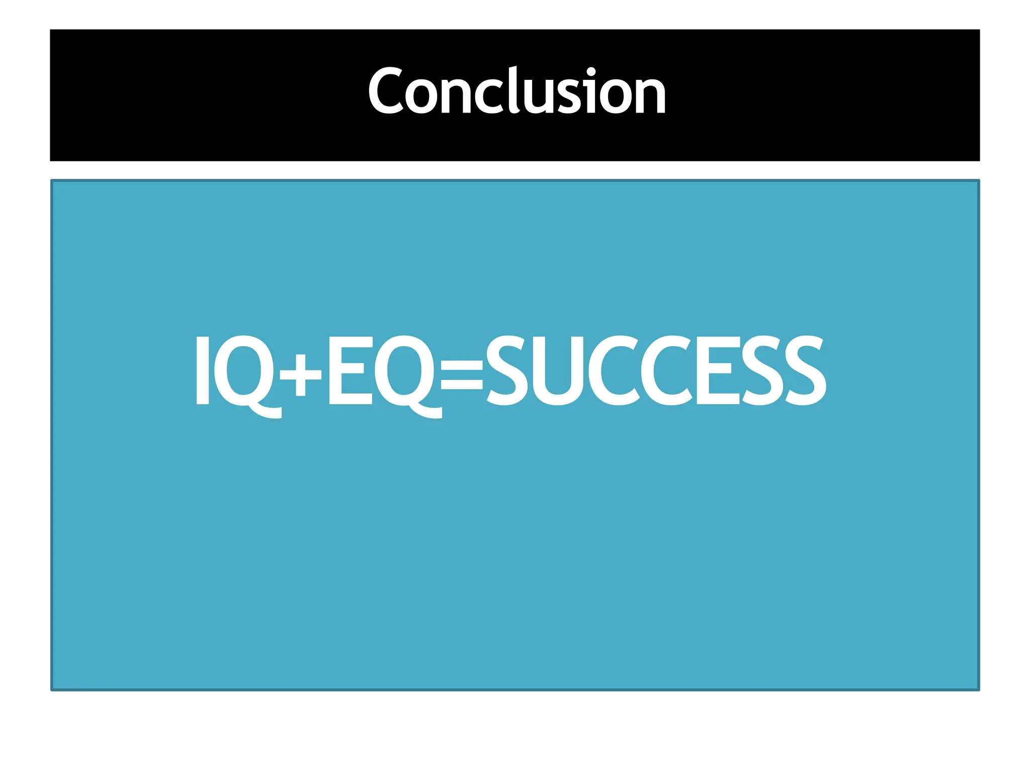 Conclusion
IQ+EQ=SUCCESS
 