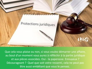 Protections juridiques
Que cela vous plaise ou non, si vous voulez démarrer une affaire,
au bout d'un moment vous aurez à réfléchir à la partie juridique
et aux pièces associées. Oui - la paperasse. Ennuyeux ?
Décourageant ? Quel que soit votre ressenti, cela ne peut pas
être aussi embêtant que vous le pensez.
 