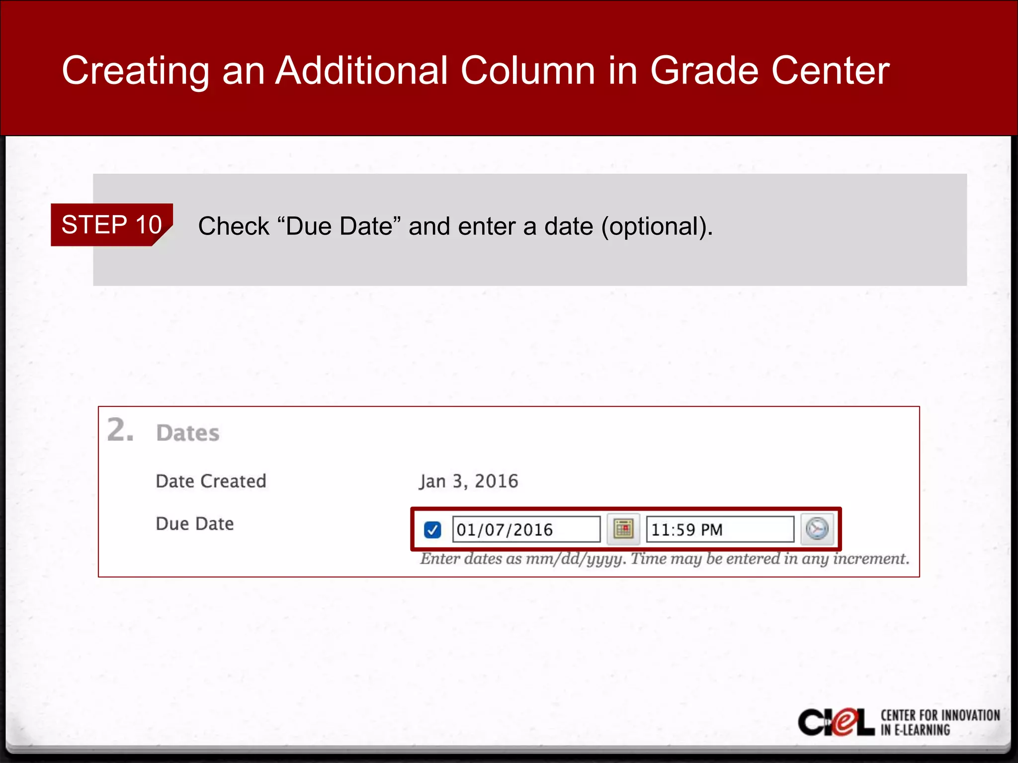 Creating an Additional Column in Grade Center
STEP 10 Check “Due Date” and enter a date (optional).
 