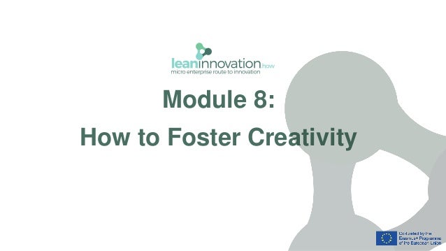 Module 8:
How to Foster Creativity
 