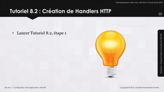 Développement web avec ASP.NET et Visual Studio 2012




      Tutoriel 8.2 : Création de Handlers HTTP                                                      22




         • Lancer Tutoriel 8.2, étape 1




                                                                                                     Module 8 – Programmation Avancée de ASP.NET
Section 1 : Configuration des Applications ASP.NET       Copyright © 2013, Mostefai Mohammed Amine
 