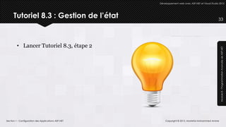 Développement web avec ASP.NET et Visual Studio 2012




      Tutoriel 8.3 : Gestion de l’état                                                              33




         • Lancer Tutoriel 8.3, étape 2




                                                                                                     Module 8 – Programmation Avancée de ASP.NET
Section 1 : Configuration des Applications ASP.NET       Copyright © 2013, Mostefai Mohammed Amine
 